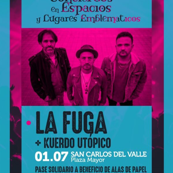 La Fuga + Kuerdo Utópico el 1 de julio en la Plaza Mayor de  San Carlos del Valle pase solidario a beneficio de Alas de Papel